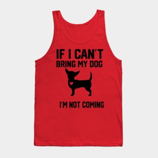 Chihuahua If I Can't Bring My Dog I'm Not coming Tank Top